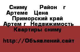 Сниму!!! › Район ­ г. Артеме › Цена ­ 20 000 - Приморский край, Артем г. Недвижимость » Квартиры сниму   